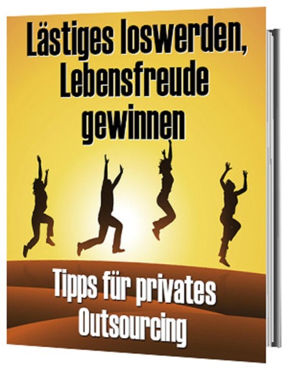 Lästiges loswerden, Lebensfreude gewinnen -Tipps für privates Outsourcing (Antonio Rudolphios). 