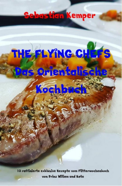 THE FLYING CHEFS Das Orientalische Kochbuch (Sebastian Kemper). 