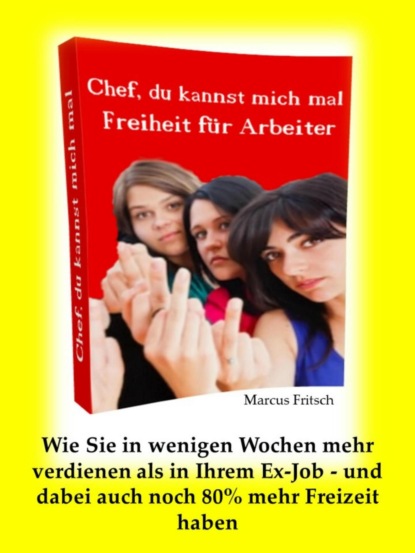 Freiheit für Arbeiter- Chef, Du kannst mich mal! (Marcus Fritsch). 