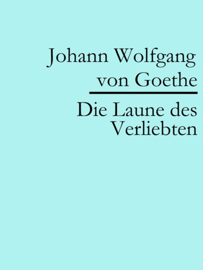 Die Laune des Verliebten (Johann Wolfgang von Goethe). 