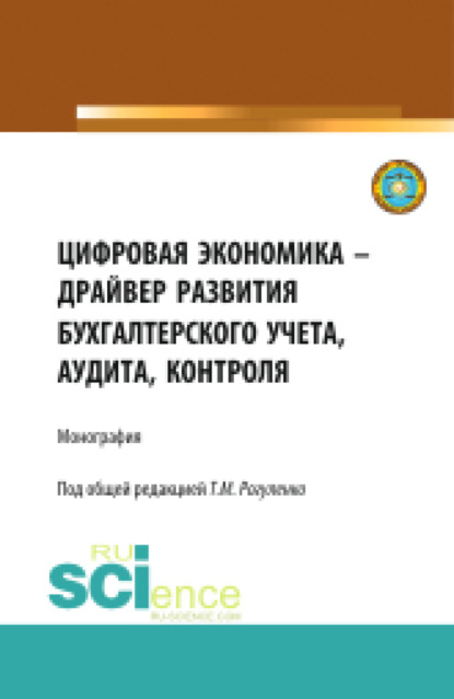 Цифровая экономика - драйвер развития бухгалтерского учета, аудита, контроля. (Аспирантура, Бакалавриат, Магистратура). Монография.