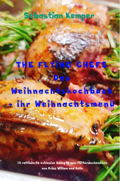 THE FLYING CHEFS Das Weihnachtskochbuch - Ihr Weihnachtsmenü (Sebastian Kemper). 