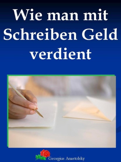 Wie man mit Schreiben Geld verdient (Georgius Anastolsky). 