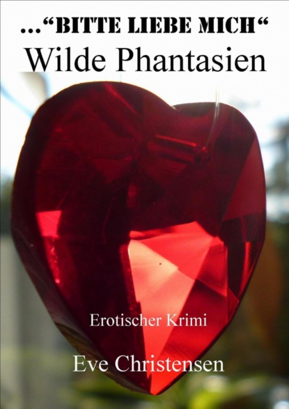 ...Bitte Liebe Mich - Wilde Phantasien (Eve Christensen). 