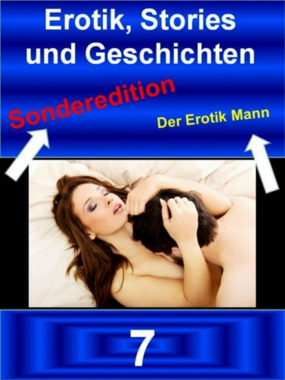 Erotik Stories und Geschichten 7 - Der Erotik Mann - Sonderedition (Werner  Vogel). 