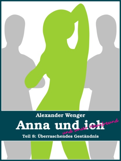 Anna und ich und unser Hausfreund (Teil 8) (Alexander Wenger). 