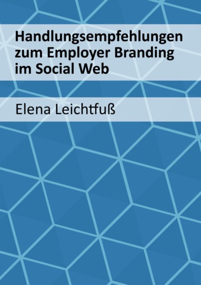 Handlungsempfehlungen zum Employer Branding im Social Web (Elena Leichtfuß). 