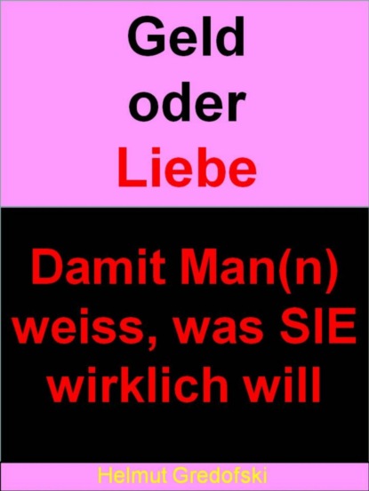 Geld oder Liebe - … damit Man(n) weiss, was SIE wirklich will