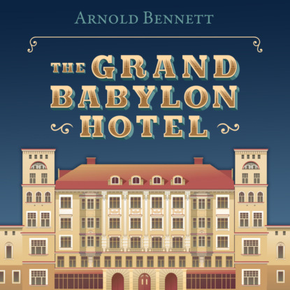 The Grand Babylon Hotel (Unabridged) - Arnold Bennett