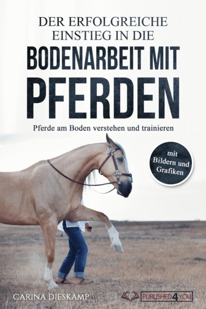 Der erfolgreiche Einstieg in die Bodenarbeit mit Pferden: Pferde am Boden verstehen und trainieren (mit Bildern und Grafiken) (Carina Dieskamp). 