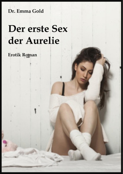 Der erste Sex der Aurelie (Emma Gold). 