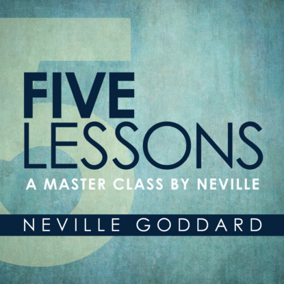 Five Lessons - A Master Class by Neville (Unabridged) - Neville Goddard