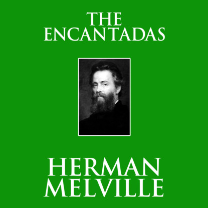 The Encantadas (Unabridged) (Herman Melville). 