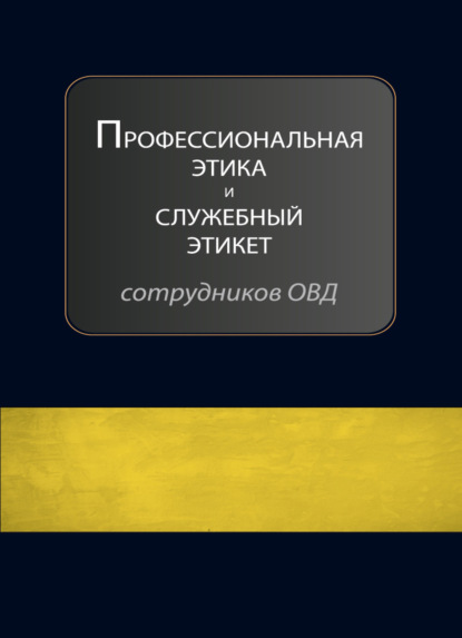 Профессиональная этика и служебный этикет сотрудников ОВД (Коллектив авторов). 