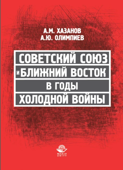 Обложка книги Советский Союз и Ближний Восток в годы холодной войны, А. М. Хазанов