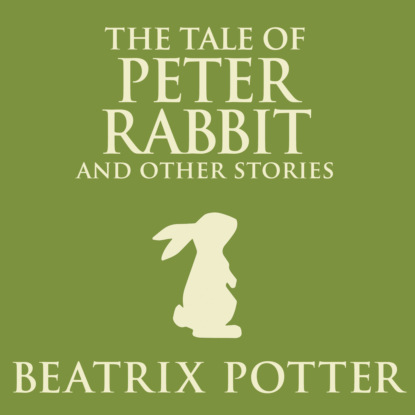 The Tale of Peter Rabbit and Other Stories (Unabridged)