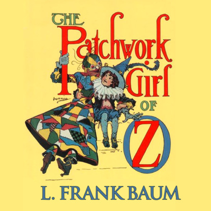 The Patchwork Girl of Oz - Oz, Book 7 (Unabridged) - L. Frank Baum