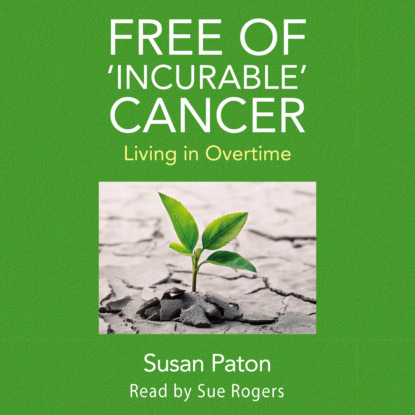 Free of 'Incurable' Cancer - Living in Overtime (Unabridged) (Susan Paton). 