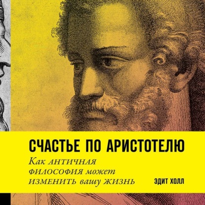 Счастье по Аристотелю: Как античная философия может изменить вашу жизнь,  Эдит Холл – скачать книгу fb2, epub, pdf на ЛитРес