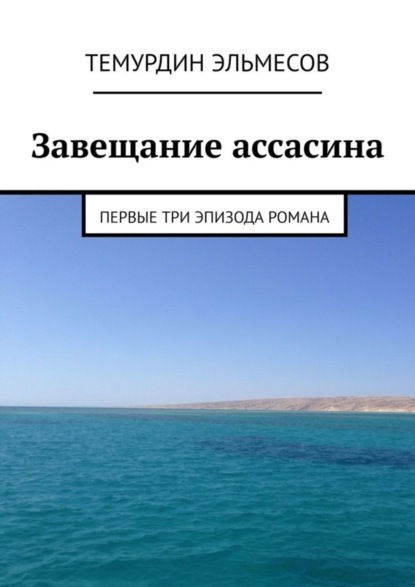 Завещание ассасина. Первые три эпизода романа (Темурдин Эльмесов). 