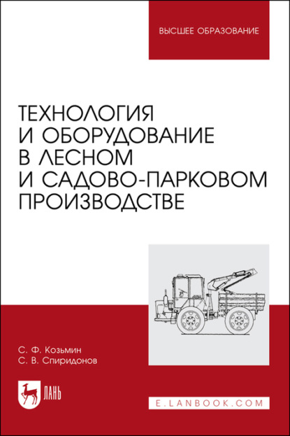 Технология и оборудование в лесном и садово-парковом производстве. Учебное пособие для вузов (С. Ф. Козьмин). 2022г. 