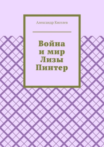 Обложка книги Война и мир Лизы Пинтер, Александр Киселев