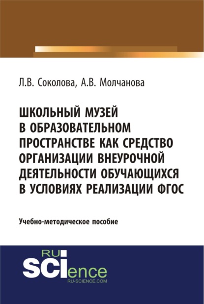 Школьный музей в образовательном пространстве как средство организации внеурочной деятельности обучающихся в условиях реализации ФГОС. (Аспирантура, Бакалавриат). Учебно-методическое пособие.