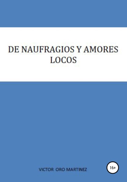 DE NAUFRAGIOS Y AMORES LOCOS (VICTOR ORO MARTINEZ). 2019г. 