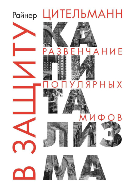 В защиту капитализма. Развенчание популярных мифов (Райнер Цительманн). 2022г. 