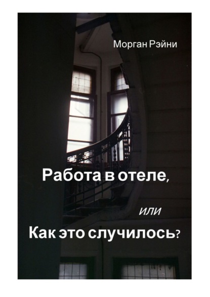 Работа в отеле, или Как это случилось? Если вам нравится правда и немного грязного белья, эта книга для вас (Морган Рэйни). 