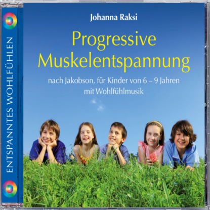 Progressive Muskelentspannung nach Jakobson-für Kinder von 6-9 Jahren mit Wohlfühlmusik (ungekürzt) - Johanna Raksi