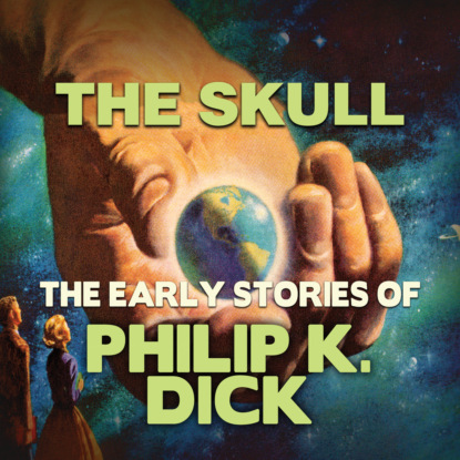 Early Stories of Philip K. Dick, The Skull (Unabridged) (Филип К. Дик). 