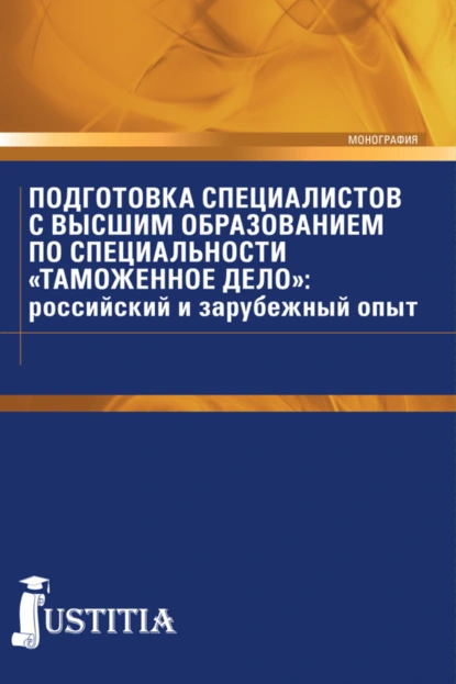 Обложка книги Подготовка специалистов с высшим образованием по специальности Таможенное дело : российский и зарубежный опыт. (Специалитет). Монография., Денис Геннадьевич Коровяковский