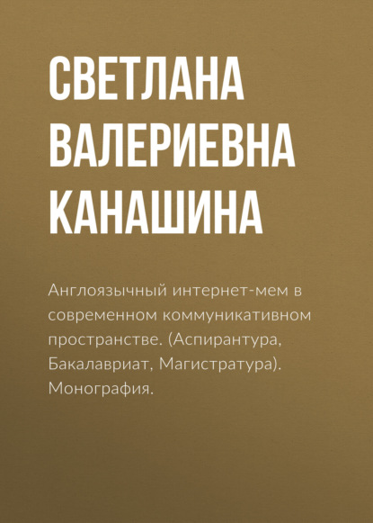 Англоязычный интернет-мем в современном коммуникативном пространстве. (Аспирантура, Бакалавриат, Магистратура). Монография.