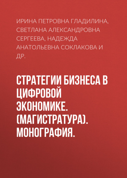 Стратегии бизнеса в цифровой экономике. (Магистратура). Монография. - Ирина Петровна Гладилина