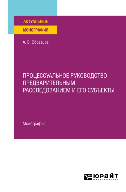 Обложка книги Процессуальное руководство предварительным расследованием и его субъекты. Монография, Александр Викторович Образцов