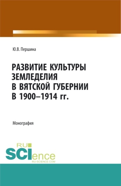 Развитие культуры земледелия в Вятской губернии в 1900-1914 гг. (Бакалавриат, Магистратура). Монография.