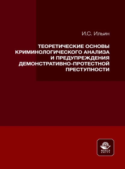 Обложка книги Теоретические основы криминологического анализа и предупреждения демонстративно-протестной преступности, Илья Ильин