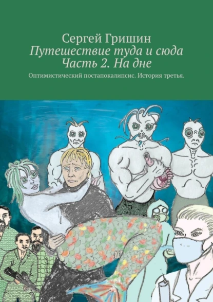 Обложка книги Путешествие туда и сюда Часть 2. На дне. Оптимистический постапокалипсис. История третья., Сергей Гришин