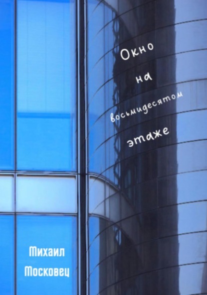 Окно на восьмидесятом этаже ~ Михаил Евгеньевич Московец (скачать книгу или читать онлайн)