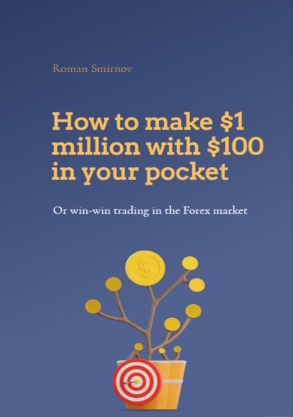 How to earn 1 million dollars with 100$ in your pocket or win-win trading in the Forex market - Roman Smirnov