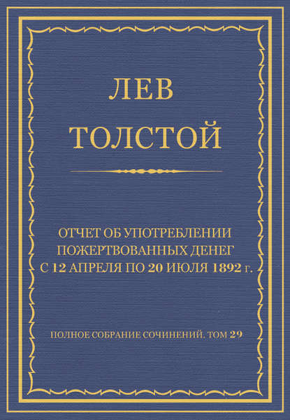 Полное собрание сочинений. Том 29. Произведения 1891-1894 гг. Отчет об употреблении пожертвованных денег с 12 апреля по 20 июля 1892 г.