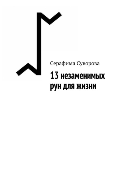 13 незаменимых рун, формул, ставов для жизни (Серафима Суворова). 