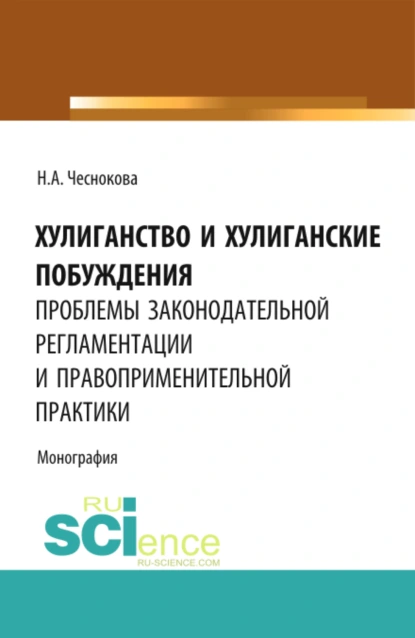 Обложка книги Хулиганство и хулиганские побуждения: проблемы законодательной регламентации и правоприменительной практики. (Бакалавриат, Магистратура, Специалитет). Монография., Надежда Александровна Чеснокова