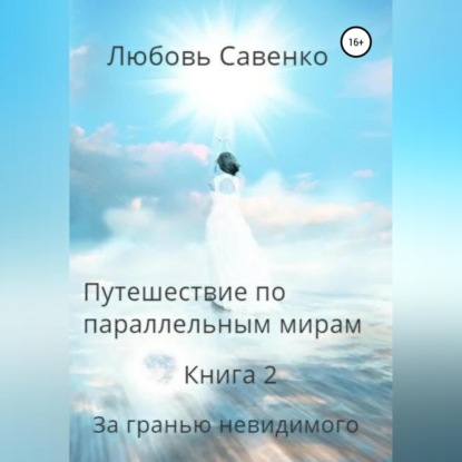 Аудиокнига Любовь Савенко - Путешествие по параллельным мирам. Книга 2. За гранью невидимого