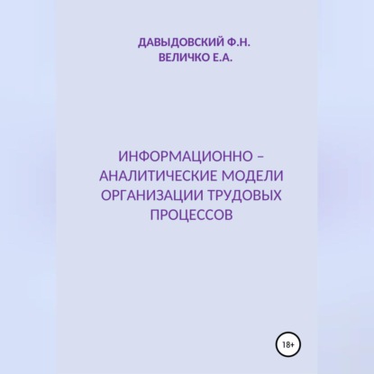 Информационно - аналитические модели организации трудовых процессов (Елена Александровна Величко). 2020г. 