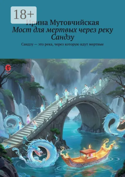 Обложка книги Мост для мертвых через реку Сандзу. Сандзу – это река, через которую идут мертвые, Ирина Зиновьевна Мутовчийская