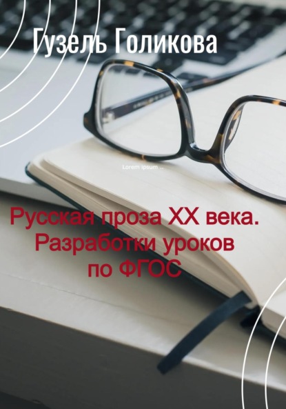 Русская проза ХХ века. Разработки уроков по ФГОС - Гузель Голикова