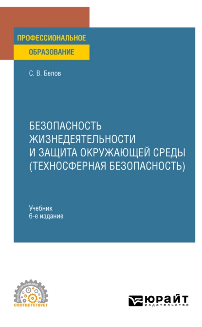 Обложка книги Безопасность жизнедеятельности и защита окружающей среды (техносферная безопасность) 6-е изд., пер. и доп. Учебник для СПО, Сергей Викторович Белов