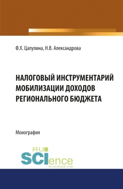 Налоговый инструментарий мобилизации доходов регионального бюджета. (Бакалавриат). Монография. - Фарида Ханнановна Цапулина